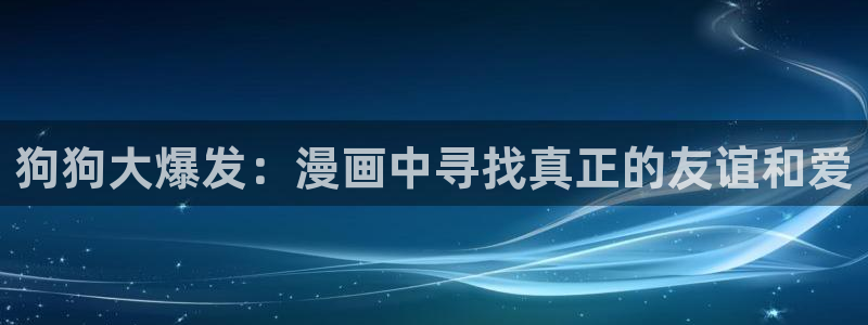 韩漫av在线：狗狗大爆发：漫画中寻找真正的友谊和爱