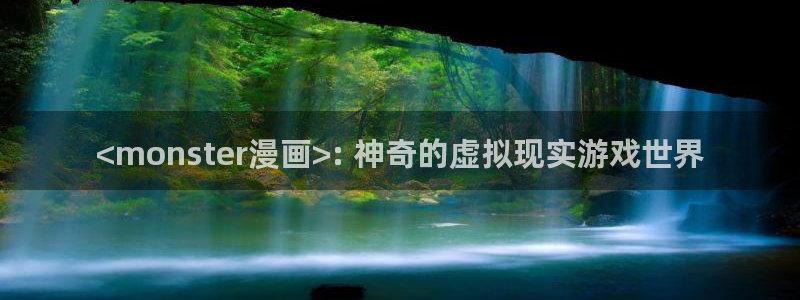韩漫免费阅读看漫画下拉：<monster漫画>: 神奇的虚拟现实游戏世界