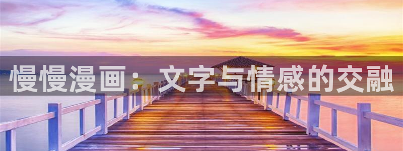 污韩漫网站免费：慢慢漫画：文字与情感的交融