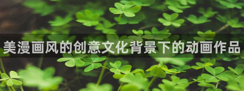 羞羞漫画免费韩漫：美漫画风的创意文化背景下的动画作品