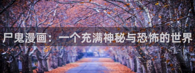 香蕉韩漫漫画：尸鬼漫画：一个充满神秘与恐怖的世界